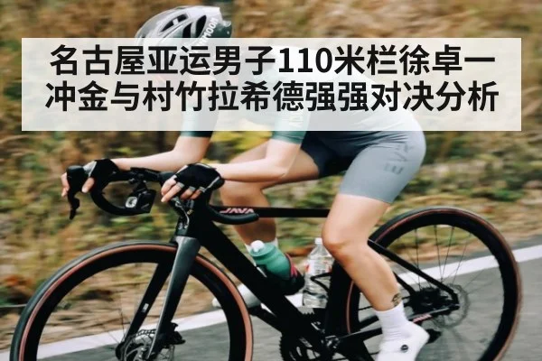 名古屋亚运男子110米栏徐卓一冲金与村竹拉希德强强对决分析 | kaiyun sport